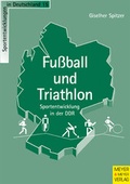 Cover: Fussball und Triathlon - Sportentwicklung in der DDR - Meyer & Meyer