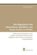 Cover: Die Regulation des alternativen Splei&szlig;ens von Tissue Factor in HUVEC - S&uuml;dwestdeutscher Verlag f&uuml;r Hochschulschriften
