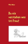Cover: Du nix verstehen was ist Frau? - BoD - Books on Demand