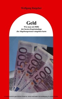 Abbildung von: Geld: Wie man mit Hilfe der besten Kapitalanlage die Abgeltungssteuer umgehen kann - BoD - Books on Demand