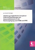 Cover: Abbildungsm&ouml;glichkeiten komplexer Lieferantenbeziehungen der Automobilindustrie in der Rechnungslegung nach HGB und IFRS - Josef Eul Verlag