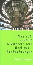 Cover: Nun soll endlich Glanzzeit sein. Berliner Beobachtungen - Picus Verlag
