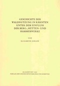 Cover: Geschichte der Waldnutzung in K&auml;rnten unter dem Einflu&szlig; der Berg-, H&uuml;tten- und Hammerwerke - Geschichtsverein f&uuml;r K&auml;rnten