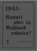 Cover: 1945: Kaputt oder in Ru&szlig;land roboten? - Heyn