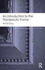 Cover: An Introduction to the Therapeutic Frame - Routledge