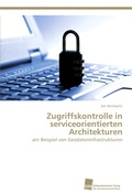 Cover: Zugriffskontrolle in serviceorientierten Architekturen - S&uuml;dwestdeutscher Verlag f&uuml;r Hochschulschriften