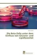 Cover: Die Beta-Zelle unter dem Einfluss von Glucose- und Lipidtoxizitaet - S&uuml;dwestdeutscher Verlag f&uuml;r Hochschulschriften