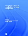 Cover: Using Space: Critical Geographies of Drugs and Alcohol - Routledge