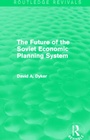 Cover: The Future of the Soviet Economic Planning System (Routledge Revivals) - Routledge