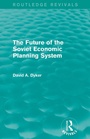 Cover: The Future of the Soviet Economic Planning System (Routledge Revivals) - Routledge