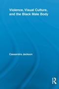 Cover: Violence, Visual Culture, and the Black Male Body - Routledge