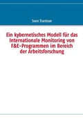 Cover: Ein kybernetisches Modell f&uuml;r das Internationale Monitoring von F&E-Programmen im Bereich der Arbeitsforschung - BoD - Books on Demand
