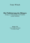 Cover: Die Politisierung des B&uuml;rgers, 3.Teil: Vom Gef&uuml;hl zur Moral - BoD - Books on Demand