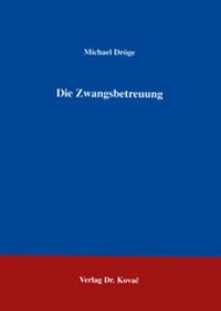 Abbildung von: Die Zwangsbetreuung - Kovac, Dr. Verlag
