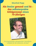 Cover: Als Senior gesund und fit - das selbst erprobte Erfolgsrezept eines 70-J&auml;hrigen! - BoD - Books on Demand