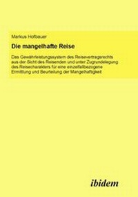 Abbildung von: Die mangelhafte Reise. Das Gewährleistungssystem des Reisevertragsrechts aus der Sicht des Reisenden und unter Zugrundelegung des Reisecharakters für eine einzelfallbezogene Ermittlung und Beurteilung der Mangelhaftigkeit - Ibidem