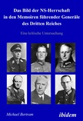 Cover: Das Bild der NS-Herrschaft in den Memoiren f&uuml;hrender Gener&auml;le des Dritten Reiches - ibidem