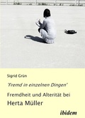 Cover: 'Fremd in einzelnen Dingen' - Fremdheit und Alterit&auml;t bei Herta M&uuml;ller - ibidem