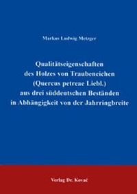 Abbildung von: Qualitätseigenschaften des Holzes von Traubeneichen (Quercus petreae Liebl.) aus drei süddeutschen Beständen in Abhängigkeit von der Jahrringbreite - Kovac, Dr. Verlag