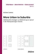 Cover: More Urban to Suburbia. St&auml;dtebauliche Strategien zur Bek&auml;mpfung von Sprawl in der Metropolenregion Toronto - ibidem