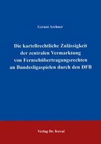Abbildung von: Die kartellrechtliche Zulässigkeit der zentralen Vermarktung von Fernsehübertragungsrechten an Bundesligaspielen durch den DFB - Kovac, Dr. Verlag
