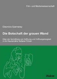 Abbildung von: Die Botschaft der grauen Wand. Über die Vermittlung von Hoffnung und Hoffnungslosigkeit in Aki Kaurismäkis Verlierer-Filmen - Ibidem
