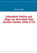 Cover: Schwedens Motive und Wege zur Herrschaft &uuml;ber Bremen-Verden 1648-1719 - BoD - Books on Demand