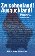 Cover: Zwischenland! Ausguckland! Literarische Kurzprosa aus Luxemburg - R&ouml;hrig Universit&auml;tsverlag