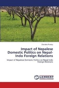 Cover: Impact of Nepalese Domestic Politics on Nepal-Indo Foreign Relations - LAP Lambert Academic Publishing