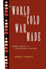 Cover: The World the Cold War Made - Routledge