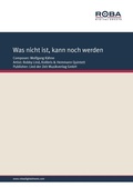 Cover: Was nicht ist, kann noch werden - Lied der Zeit Musikverlag GmbH