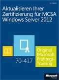 Cover: Aktualisieren Ihrer Zertifizierung f&uuml;r MCSA Windows Server 2012 - Original Microsoft Pr&uuml;fungstraining 70-417 (Buch + E-Book) - Microsoft