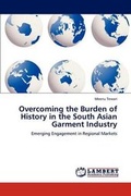 Cover: Overcoming the Burden of History in the South Asian Garment Industry - LAP Lambert Academic Publishing