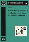 Cover: Die Einf&uuml;hrung systemischer Familientherapie in China als ein kulturelles Projekt - VWB-Verlag
