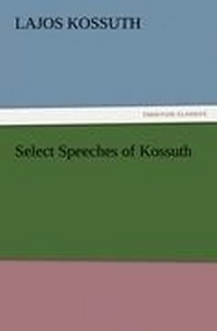 Enlarge image Cover: Select Speeches of Kossuth - Tredition Classics