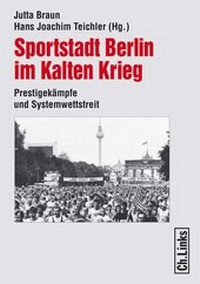 Abbildung von: Sportstadt Berlin im Kalten Krieg - Christoph Links Verlag