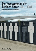 Cover: Die Todesopfer an der Berliner Mauer 1961-1989 - Christoph Links Verlag