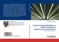 Cover: Fatigue Damage Modeling of CFRP Strengthened Reinforced Concrete Beams - LAP Lambert Academic Publishing