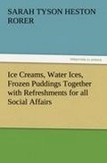 Cover: Ice Creams, Water Ices, Frozen Puddings Together with Refreshments for All Social Affairs - Tredition Classics