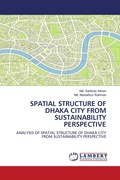 Cover: Spatial Structure of Dhaka City from Sustainability Perspective - LAP Lambert Academic Publishing