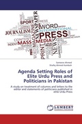 Cover: Agenda Setting Roles of Elite Urdu Press and Politicians in Pakistan - LAP Lambert Academic Publishing