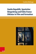 Cover: Zweite Republik, Spanischer B&uuml;rgerkrieg und fr&uuml;he Franco-Diktatur in Film und Fernsehen - Brill Deutschland
