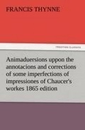 Cover: Animaduersions uppon the annotacions and corrections of some imperfections of impressiones of Chaucer's workes 1865 edition - TREDITION CLASSICS
