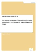 Cover: Survey on Activities of Swiss Manufacturing Companies in China with special focus on M&A - diplom.de