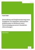 Cover: Entwicklung und Implementierung eines Verfahrens zur statischen, kartesischen Kalibrierung von Robotern unter Verwendung gemessener raeumlicher Abweichungen - diplom.de