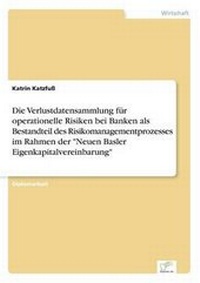 Abbildung von: Die Verlustdatensammlung fuer operationelle Risiken bei Banken als Bestandteil des Risikomanagementprozesses im Rahmen der "Neuen Basler Eigenkapitalvereinbarung" - diplom.de