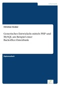 Cover: Generisches Entwickeln mittels PHP und MySQL am Beispiel einer Backoffice-Datenbank - diplom.de