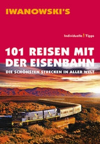 Abbildung von: 101 Reisen mit der Eisenbahn - Reiseführer von Iwanowski - Iwanowski's Reisebuchverlag
