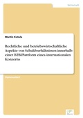 Cover: Rechtliche und betriebswirtschaftliche Aspekte von Schuldverhaeltnissen innerhalb einer B2B-Plattform eines internationalen Konzerns - diplom.de