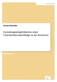 Abbildung von: Gestaltungsmoeglichkeiten einer Unternehmensnachfolge in der Insolvenz - diplom.de